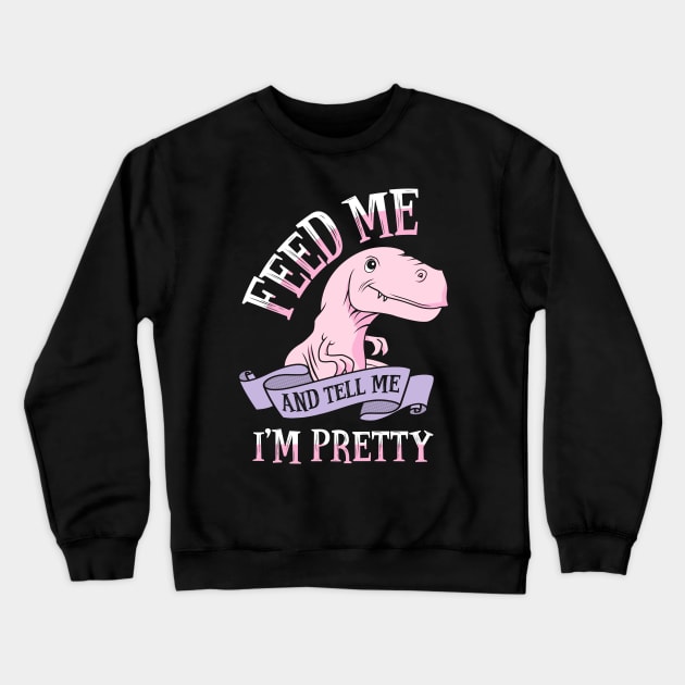 Feed Me and Tell Me I'm Pretty Crewneck Sweatshirt by KsuAnn